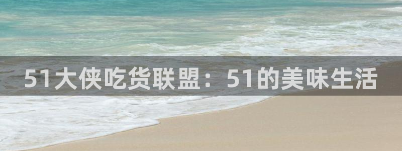 51大侠吃货联盟：51的美味生活